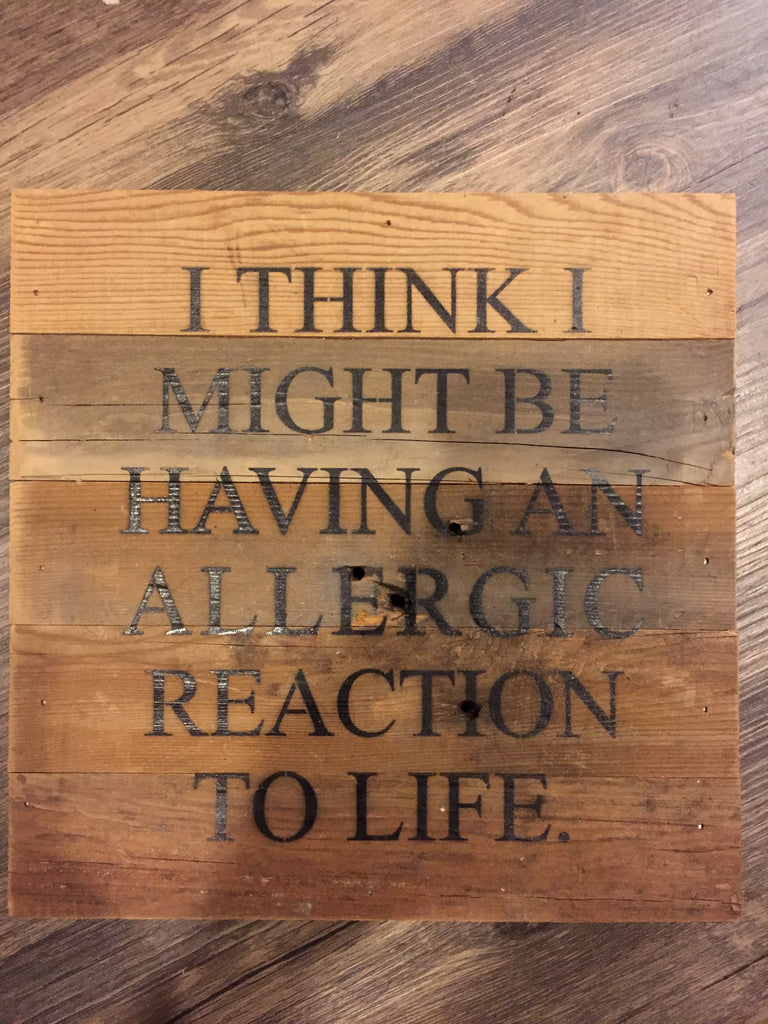 I Think I Might Be Having an Allergic Reaction to Life Wood Sign-Second Nature By Hand-The Bugs Ear